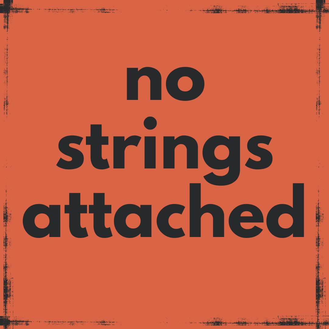 No Strings Attached -$25, $50, $100, $150, $250, $500, $1000